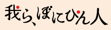 我ら、ぼにぴん人
